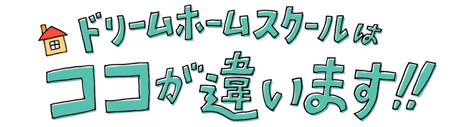 ドリームホームスクールはココが違います！！